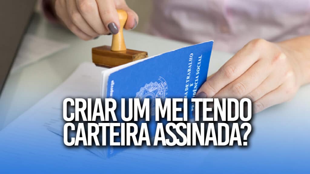 Posso criar um MEI tendo carteira assinada Conheça as regras