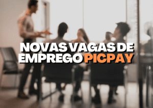 Novas vagas de emprego PicPay disponíveis confira os cargos e saiba