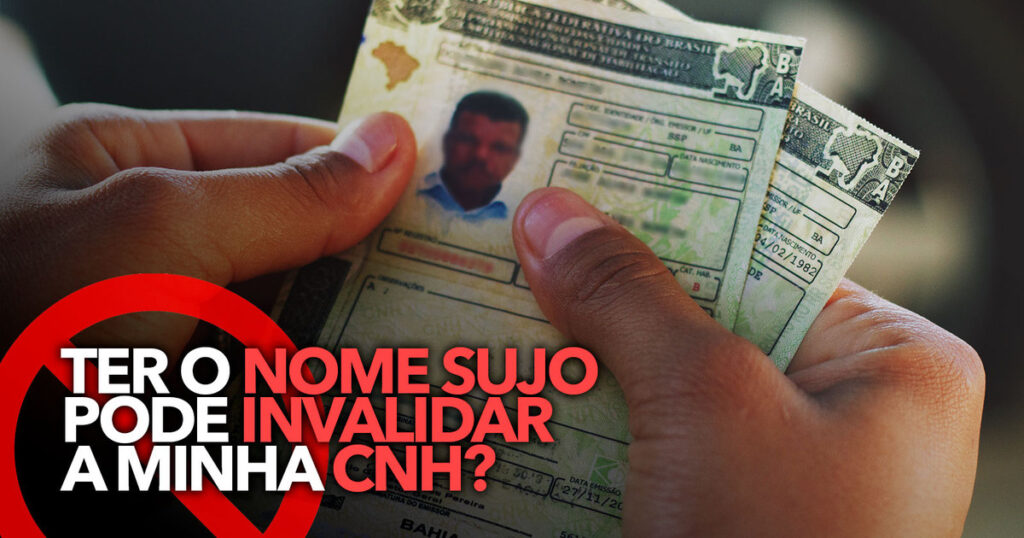 Afinal Ter O Nome Sujo Pode Mesmo Invalidar A Minha Cnh Entenda