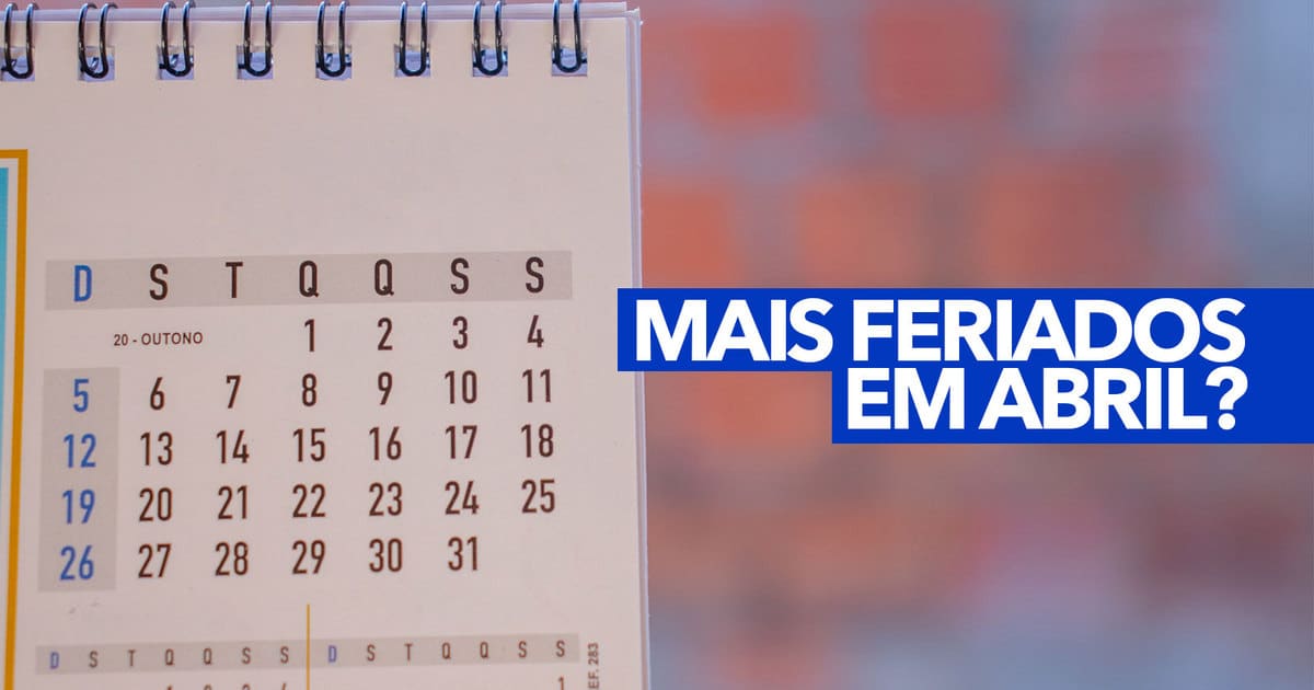 MAIS FERIADOS Em Abril Confira As Datas Comemorativas