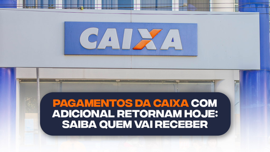 Pagamentos Da CAIXA Adicional Retornam HOJE Saiba Quem Vai Receber