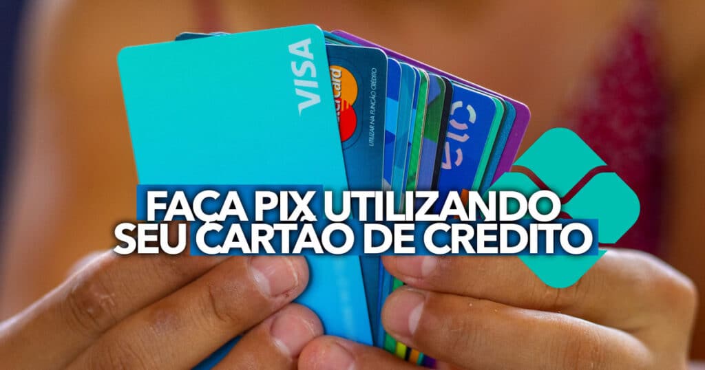 Aprenda a fazer PIX utilizando seu cartão de crédito passo a passo