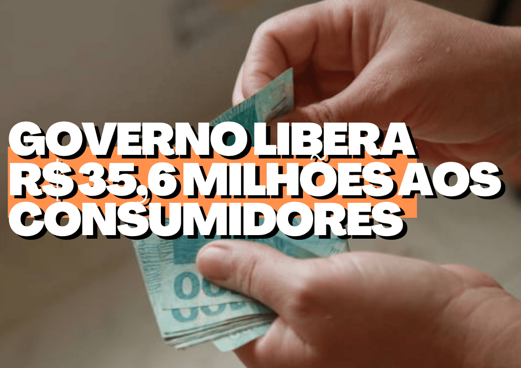 Governo Libera R$ 35,6 Milhões Aos Consumidores Cadastrados NESTE Programa