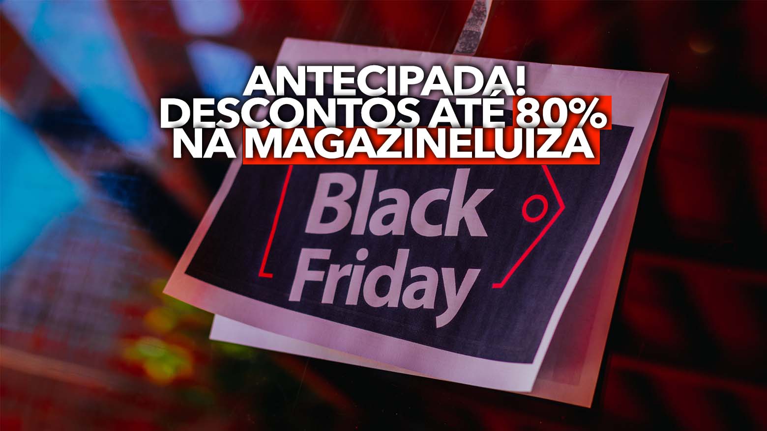 Black Friday ANTECIPADO na Magazine Luiza descontos de até 80, confira!