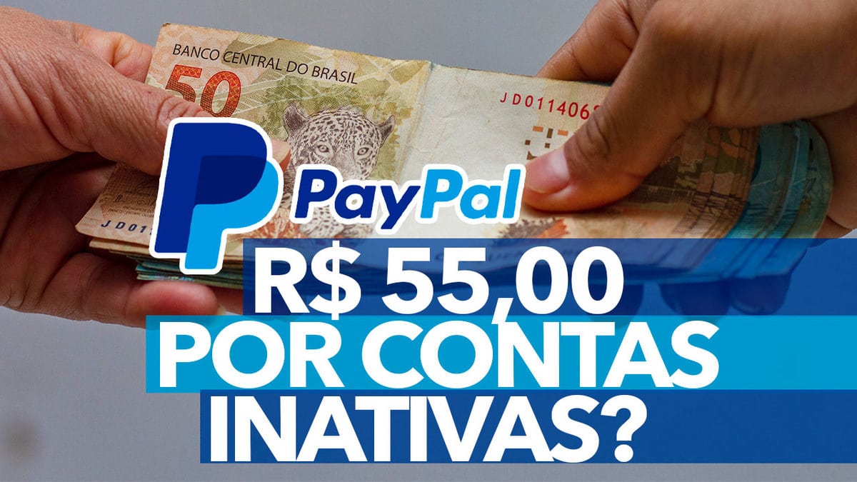 ¿PayPal cobrará R$ 55,00 por cuentas inactivas?  ¡Comprendido!