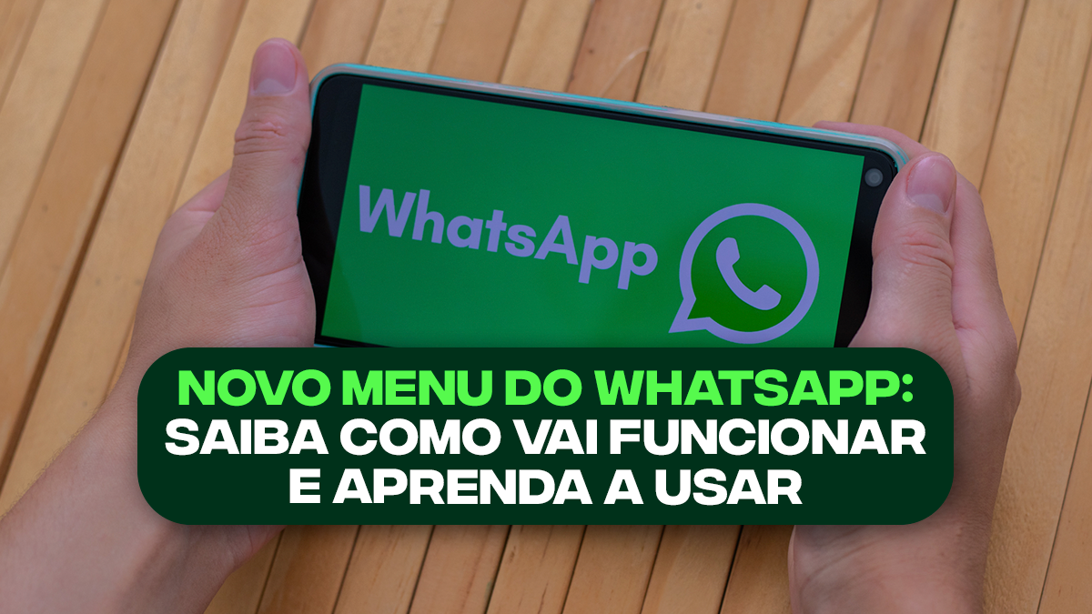 Novo MENU do WhatsApp: saiba como vai funcionar e aprenda a usar